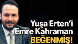 Yuşa Erten’i Emre Kahraman beğenmiş!
